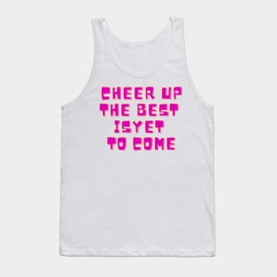 Cheer Up, The Best Is Yet To Come Tank Top